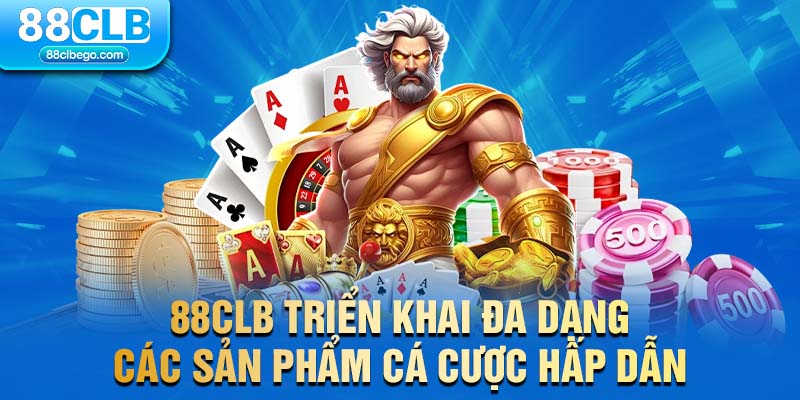 88CLB triển khai đa dạng các sản phẩm cá cược hấp dẫn