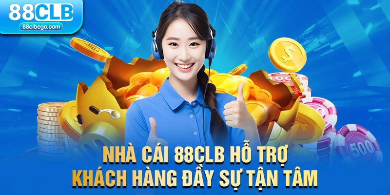 Nhà cái 88CLB hỗ trợ khách hàng đầy sự tận tâm