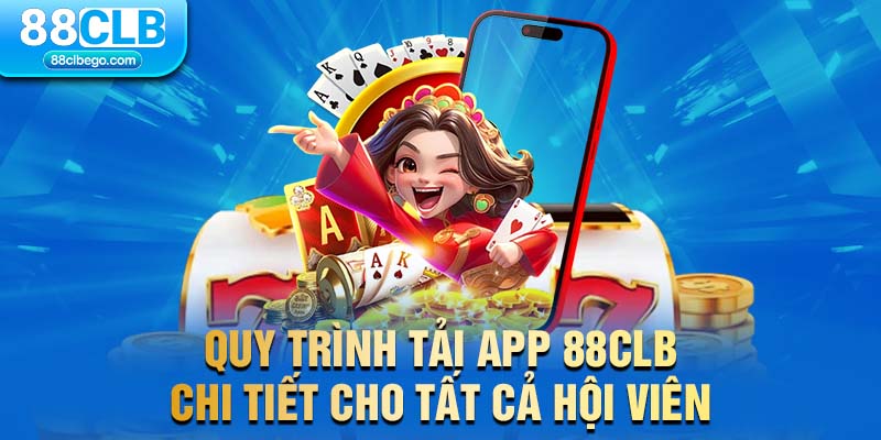 Quy trình tải app 88CLB chi tiết cho tất cả hội viên