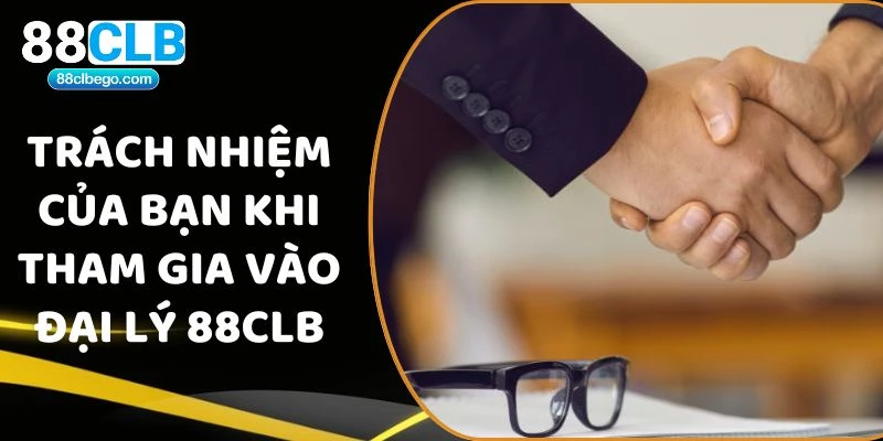 Trách nhiệm của bạn khi tham gia vào đại lý 88CLB